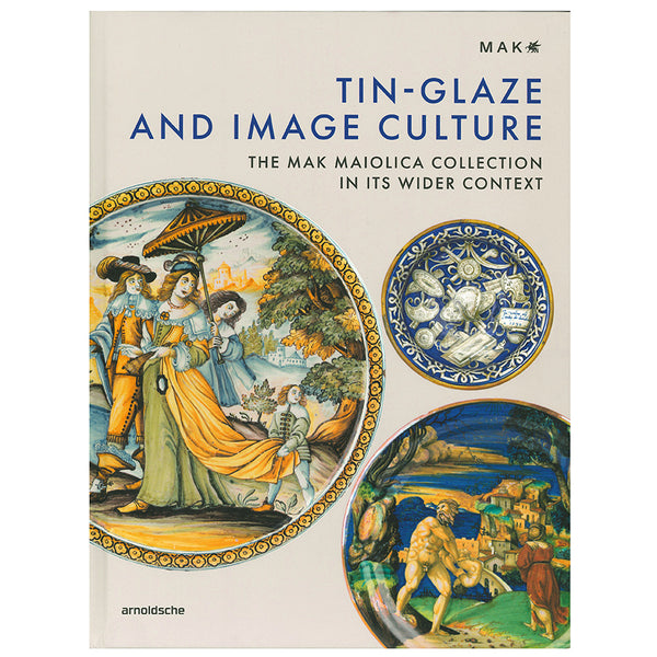 Publication 2022 - TIN-GLAZE AND IMAGE CULTURE - The MAK Maiolica Collection